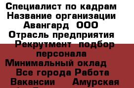 Специалист по кадрам › Название организации ­ Авангард, ООО › Отрасль предприятия ­ Рекрутмент, подбор персонала › Минимальный оклад ­ 1 - Все города Работа » Вакансии   . Амурская обл.,Благовещенский р-н